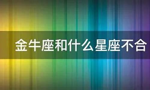 金牛座和什么星座最不配对-金牛座和什么星座最不配对