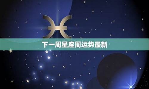 周运播报:12星座下周运势预报0614-0620-下一周星座周运势最新