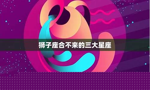 狮子座最合不来的星座是什么-狮子座最合不来的星座是什么呢