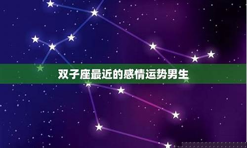 双子座最近的感情运势-双子座最近的感情运势男