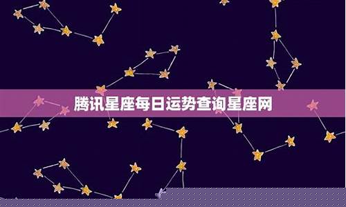 腾讯星座运势每日-腾讯星座运势每日查询第一星座网