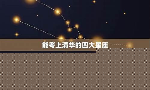 能考上清华的四大星座排名照片-可以考上清华的星座是哪几个星座