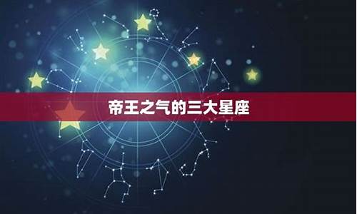 帝王之气的三大星座-帝王之气的三大星座是