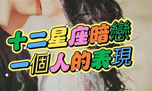 十二星座暗恋什么星座-十二星座暗恋你的表现