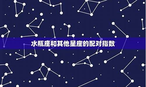水瓶座配对星座排名-水瓶座配对星座排名最不配