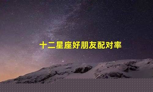 星座好朋友配对指数-星座好朋友配对表