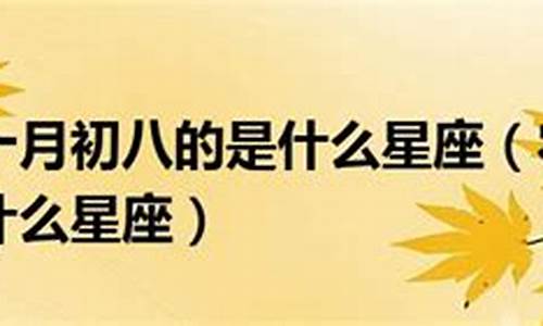 农历十月初八是什么星座-12年农历十月初八是什么星座