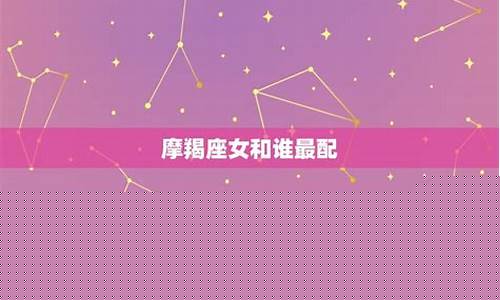 哪个星座能驾驭摩羯女-哪个星座能驾驭摩羯座