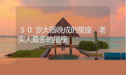 大器晚成的年纪-50岁后大器晚成的星座