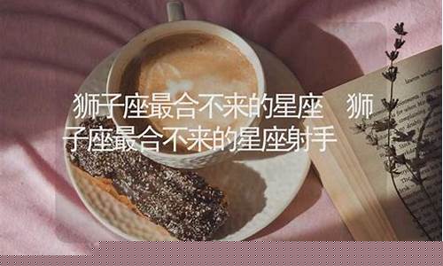 狮子座最合不来的星座-白羊座最合不来的星座