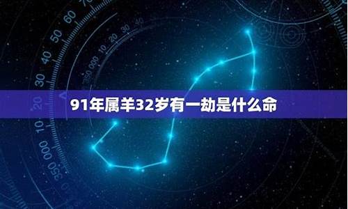 91年属羊32岁有一劫-91年属羊32岁有一劫怎么办