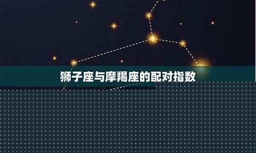狮子座和摩羯座的人相配吗-狮子座和摩羯座最配对
