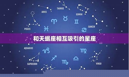 和天蝎座相互吸引的星座-和天蝎座相互吸引的星座男